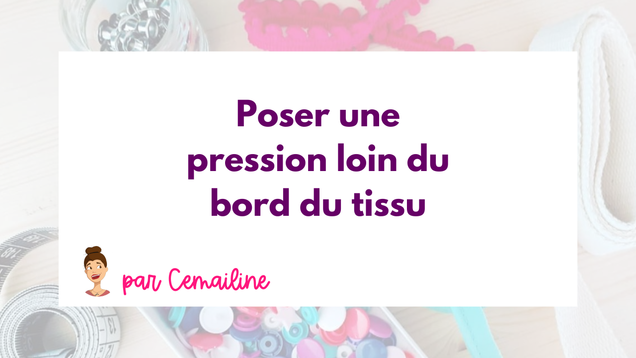 Tuto couture : poser une pression loin du bord du tissu – Cemailine